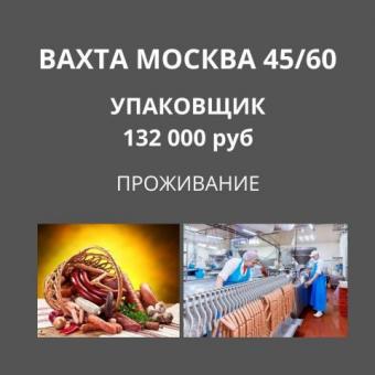ВАХТА В МОСКВЕ 30/45/60 Упаковщик на мясное производство
